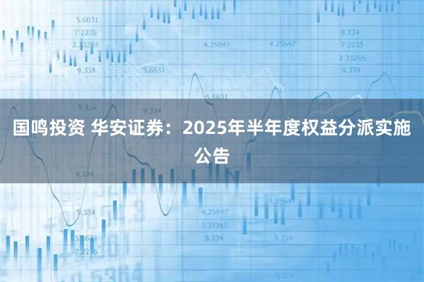 国鸣投资 华安证券：2025年半年度权益分派实施公告